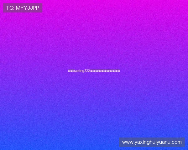 亚星游戏yaxing222热门游戏推荐及玩法攻略提升你的游戏胜率 亚星游戏yaxing222热门游戏推荐及玩法攻略提升你的游戏胜率